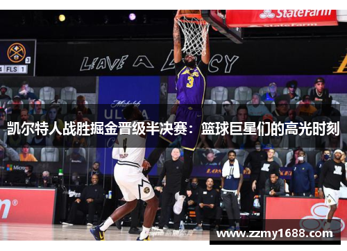 凯尔特人战胜掘金晋级半决赛：篮球巨星们的高光时刻