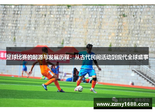 足球比赛的起源与发展历程：从古代民间活动到现代全球盛事