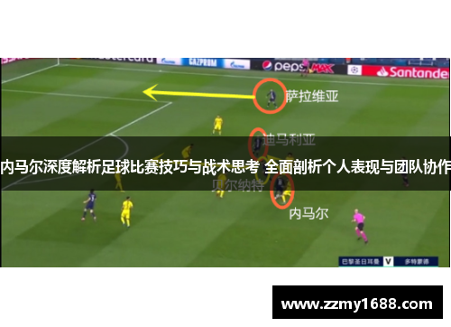 内马尔深度解析足球比赛技巧与战术思考 全面剖析个人表现与团队协作