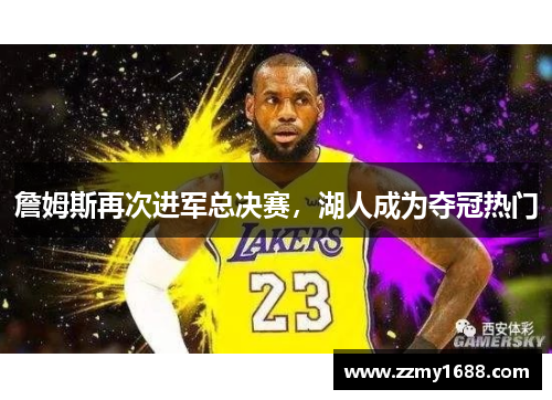 詹姆斯再次进军总决赛，湖人成为夺冠热门