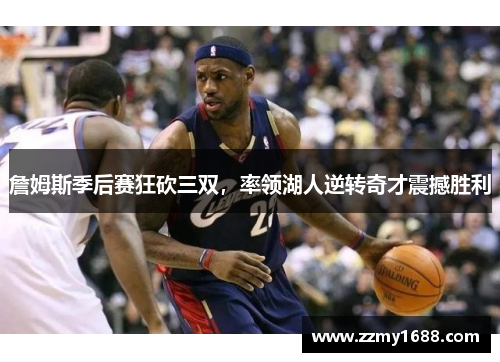 詹姆斯季后赛狂砍三双，率领湖人逆转奇才震撼胜利