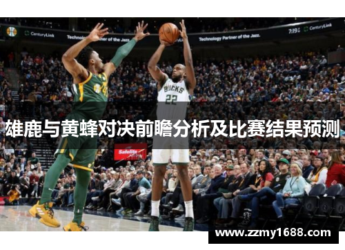 雄鹿与黄蜂对决前瞻分析及比赛结果预测